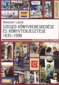 Monostori László: Szeged könyvkereskedése és könyvterjesztése 1835-1998