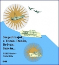 Pálfi Sándor - Tóth Béla: Szegedi hajók a Tiszán, Dunán, Dráván, Száván