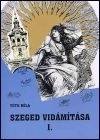 Tóth Béla: Szeged vidámítása I-II.